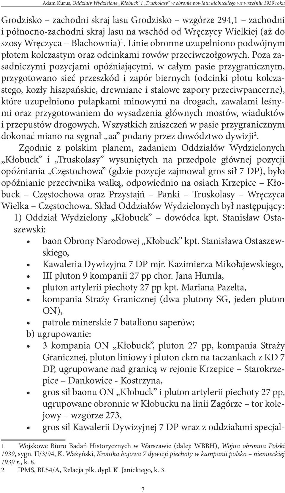 Poza zasadniczymi pozycjami opóźniającymi, w całym pasie przygranicznym, przygotowano sieć przeszkód i zapór biernych (odcinki płotu kolczastego, kozły hiszpańskie, drewniane i stalowe zapory