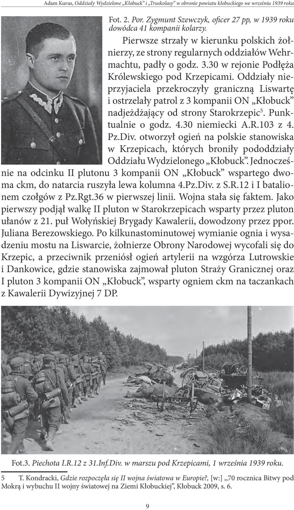Oddziały nieprzyjaciela przekroczyły graniczną Liswartę i ostrzelały patrol z 3 kompanii ON Kłobuck nadjeżdżający od strony Starokrzepic 5. Punktualnie o godz. 4.30 niemiecki A.R.103 z 4. Pz.Div.