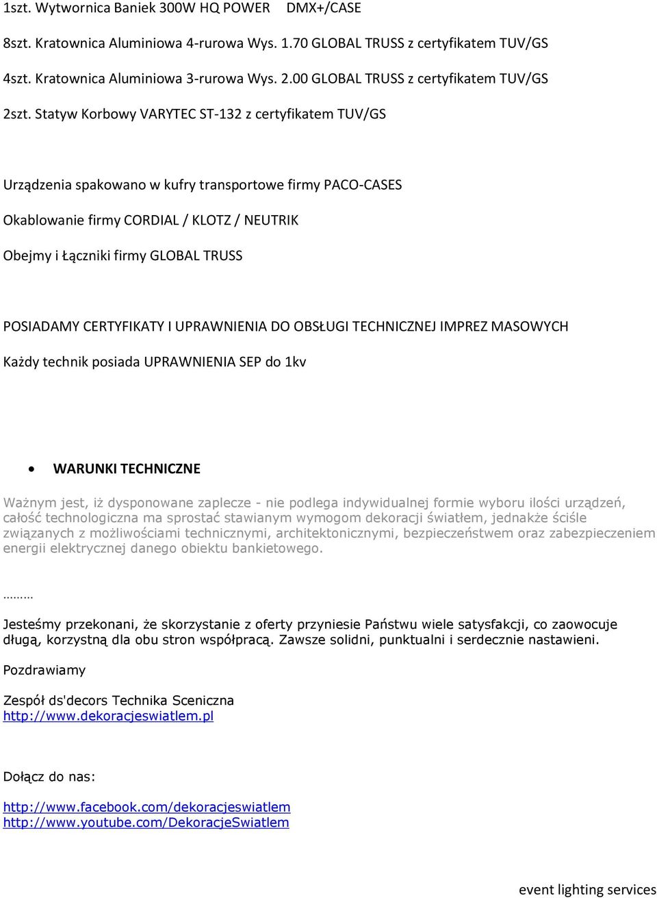 Statyw Korbowy VARYTEC ST-132 z certyfikatem TUV/GS Urządzenia spakowano w kufry transportowe firmy PACO-CASES Okablowanie firmy CORDIAL / KLOTZ / NEUTRIK Obejmy i Łączniki firmy GLOBAL TRUSS