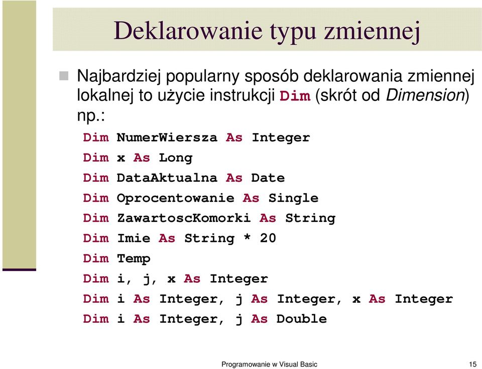 : Dim NumerWiersza As Integer Dim x As Long Dim DataAktualna As Date Dim Oprocentowanie As Single Dim