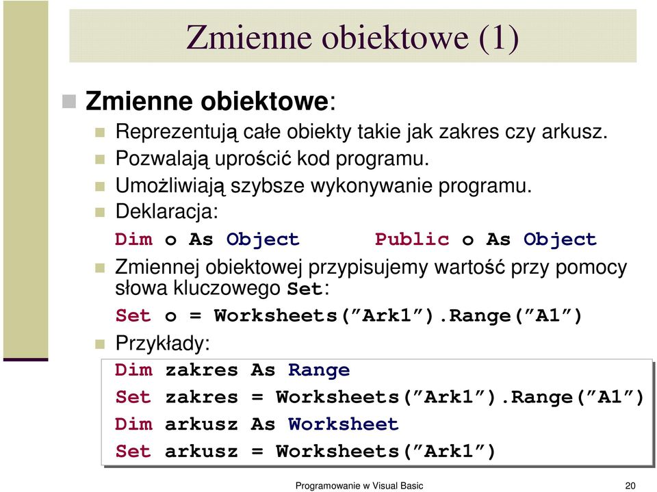 Deklaracja: Dim o As Object Public o As Object Zmiennej obiektowej przypisujemy wartość przy pomocy słowa kluczowego Set: