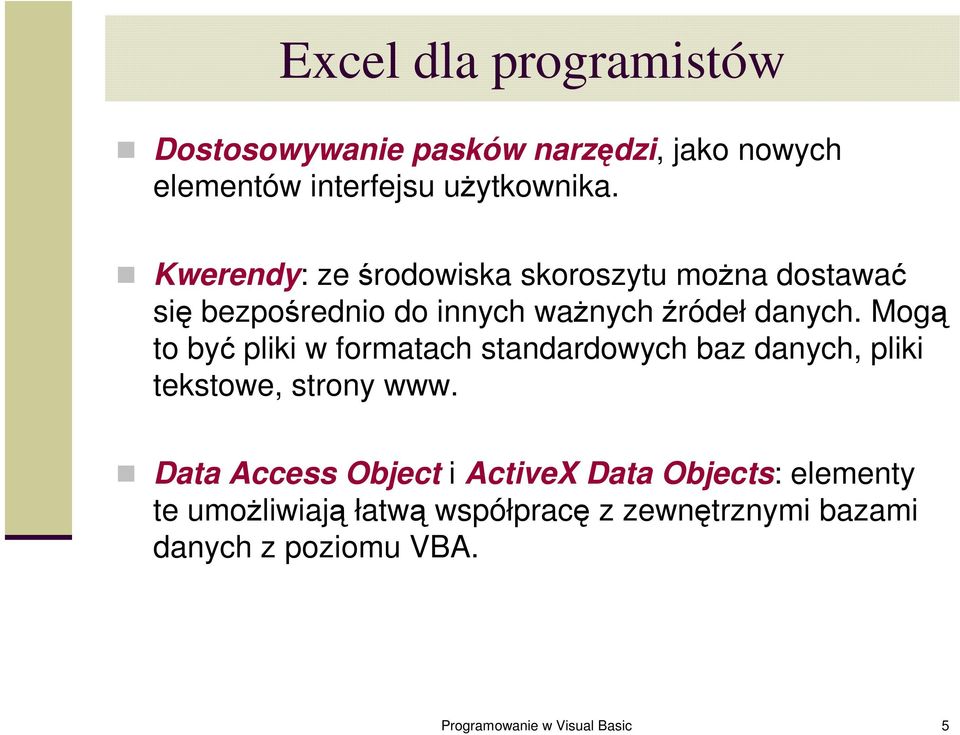 Mogą to być pliki w formatach standardowych baz danych, pliki tekstowe, strony www.