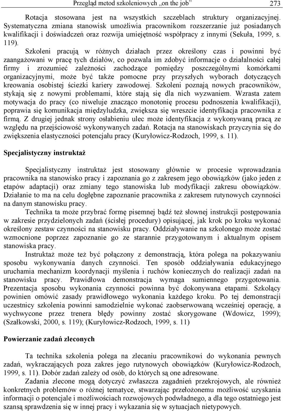 Szkoleni pracują w różnych działach przez określony czas i powinni być zaangażowani w pracę tych działów, co pozwala im zdobyć informacje o działalności całej firmy i zrozumieć zależności zachodzące