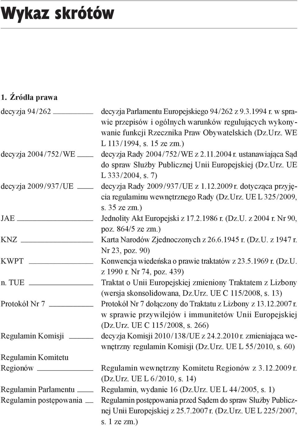 11.2004 r. ustanawiająca Sąd do spraw Służby Publicznej Unii Europejskiej (Dz.Urz. UE L 333 / 2004, s. 7) decyzja 2009 / 937 / UE decyzja Rady 2009 / 937 / UE z 1.12.2009 r.