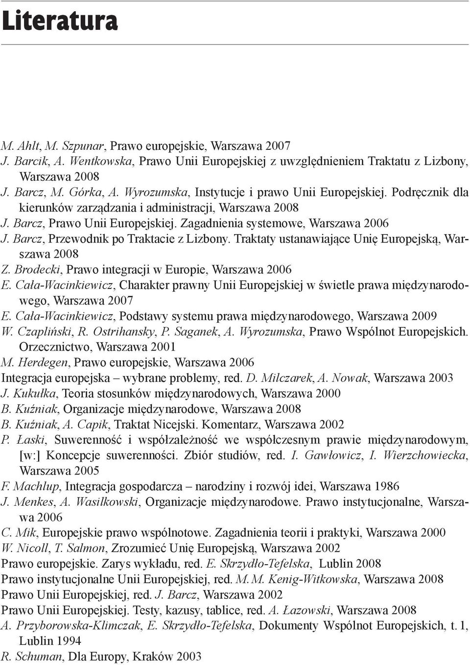 Barcz, Przewodnik po Traktacie z Lizbony. Traktaty ustanawiające Unię Europejską, Warszawa 2008 Z. Brodecki, Prawo integracji w Europie, Warszawa 2006 E.