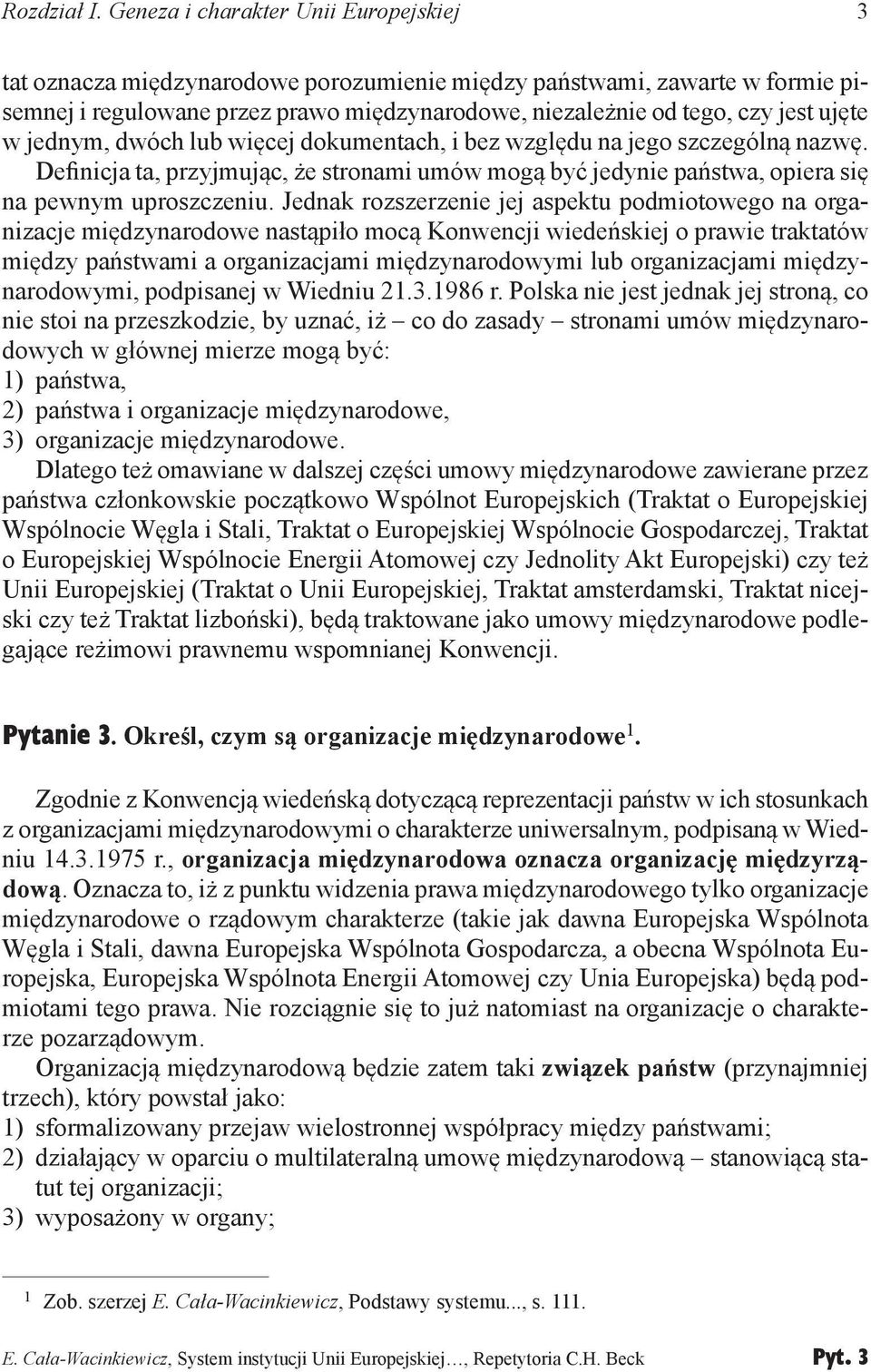 w jednym, dwóch lub więcej dokumentach, i bez względu na jego szczególną nazwę. Definicja ta, przyjmując, że stronami umów mogą być jedynie państwa, opiera się na pewnym uproszczeniu.