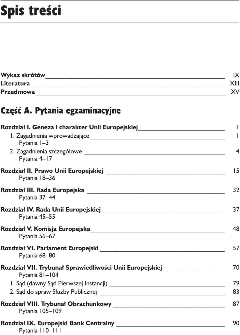 Rada Unii Europejskiej 37 Pytania 45 55 Rozdział V. Komisja Europejska 48 Pytania 56 67 Rozdział VI. Parlament Europejski 57 Pytania 68 80 Rozdział VII.