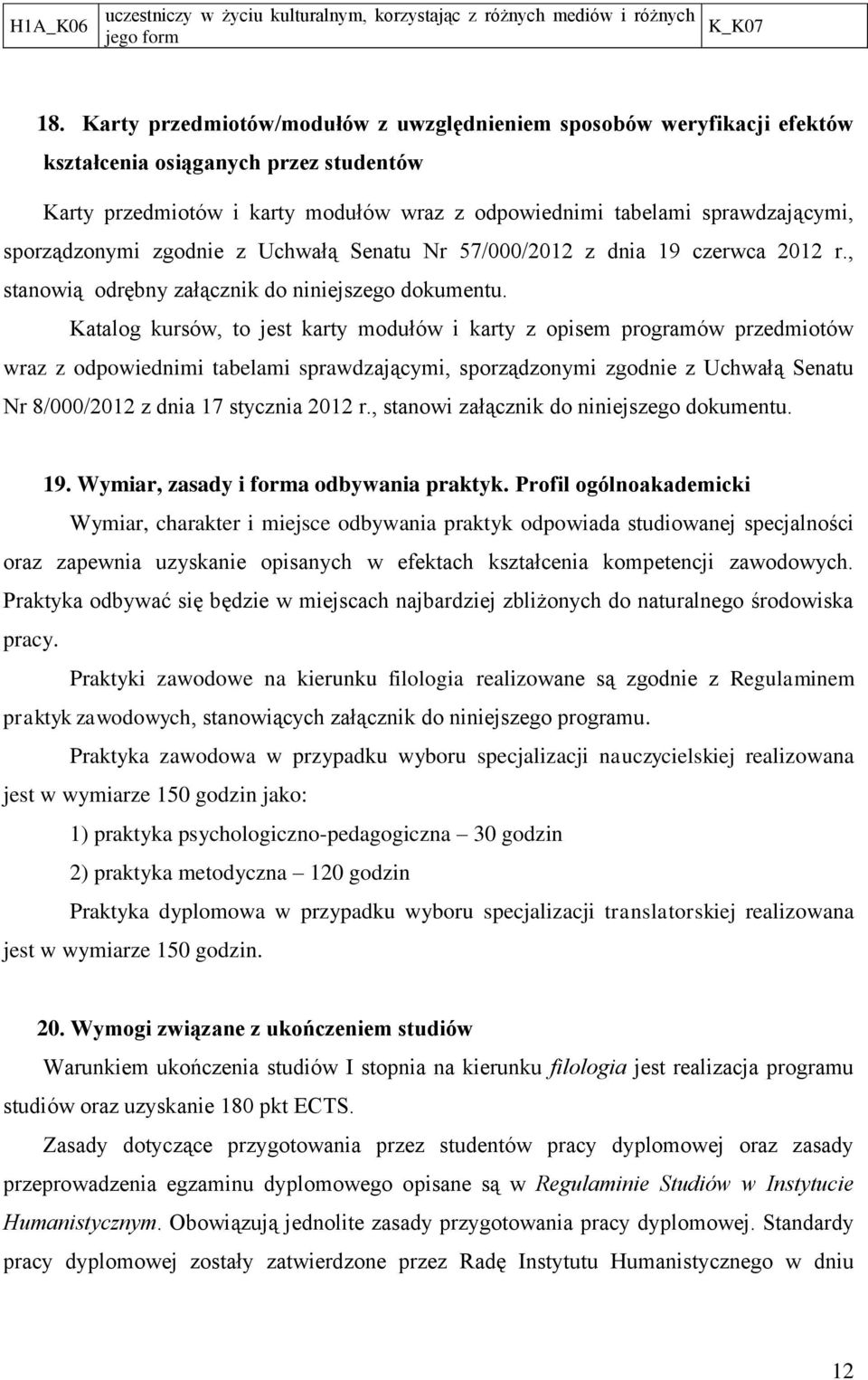 sporządzonymi zgodnie z Uchwałą Senatu Nr 57/000/2012 z dnia 19 czerwca 2012 r., stanowią odrębny załącznik do niniejszego dokumentu.