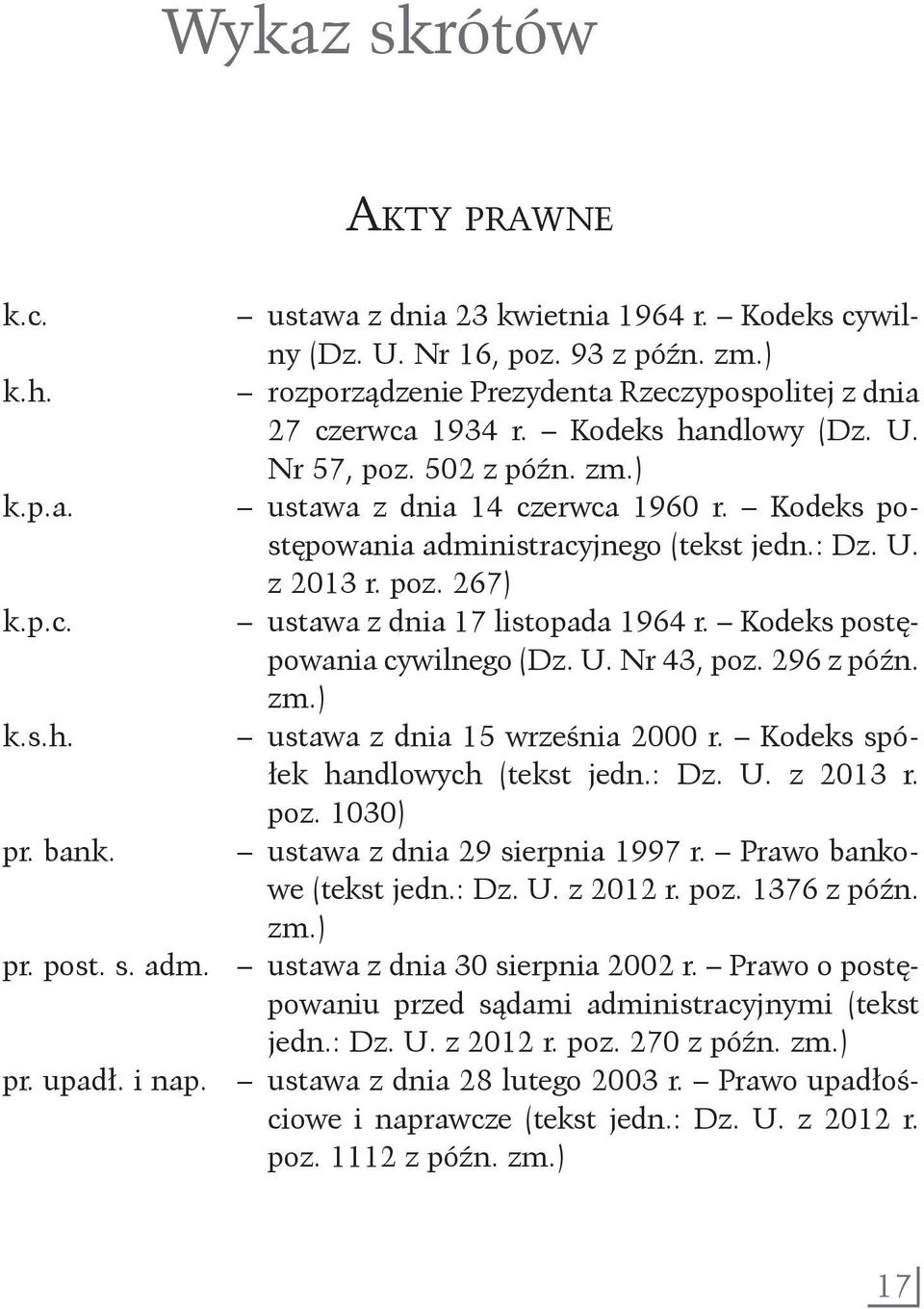 Kodeks postępowania cywilnego (Dz. U. Nr 43, poz. 296 z późn. zm.) k.s.h. ustawa z dnia 15 września 2000 r. Kodeks spółek handlowych (tekst jedn.: Dz. U. z 2013 r. poz. 1030) pr. bank.