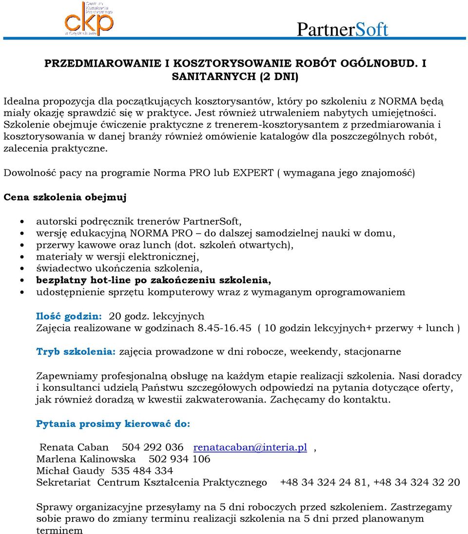 Szkolenie obejmuje ćwiczenie praktyczne z trenerem-kosztorysantem z przedmiarowania i kosztorysowania w danej branŝy równieŝ omówienie katalogów dla poszczególnych robót, zalecenia praktyczne.