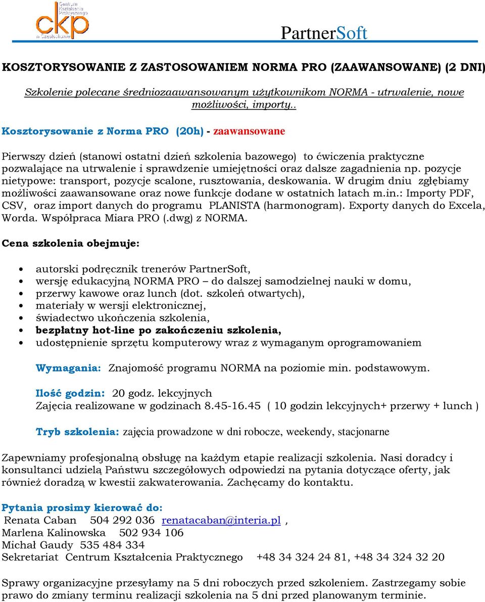 zagadnienia np. pozycje nietypowe: transport, pozycje scalone, rusztowania, deskowania. W drugim dniu zgłębiamy moŝliwości zaawansowane oraz nowe funkcje dodane w ostatnich latach m.in.