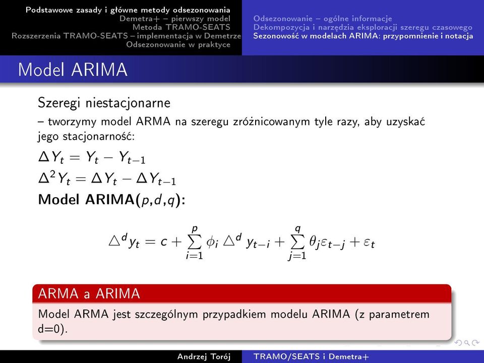 niestacjonarne tworzymy model ARMA na szeregu zró»nicowanym tyle razy, aby uzyska jego stacjonarno± : Y t = Y t Y t 1 2 Y t = Y t Y t 1