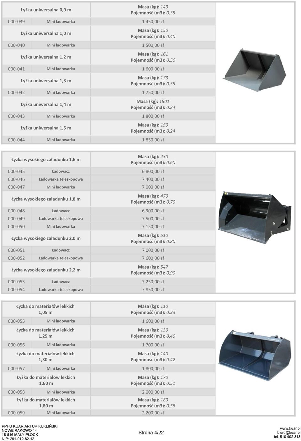 (m3): 0,55 1 750,00 zł Masa (kg): 1801 Pojemność (m3): 0,24 Masa (kg): 150 Pojemność (m3): 0,24 1 850,00 zł Masa (kg): 430 Pojemność (m3): 0,60 000-045 6 800,00 zł 000-046 7 400,00 zł 000-047 7
