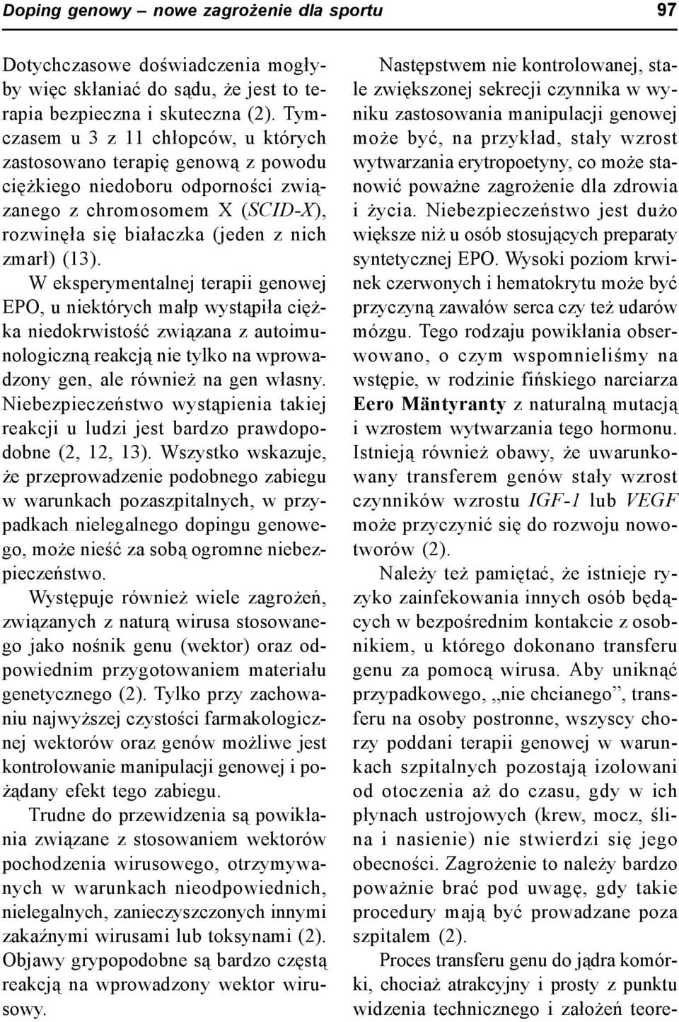 W eksperymentalnej terapii genowej EPO, u niektórych małp wystąpiła ciężka niedokrwistość związana z autoimunologiczną reakcją nie tylko na wprowadzony gen, ale również na gen własny.