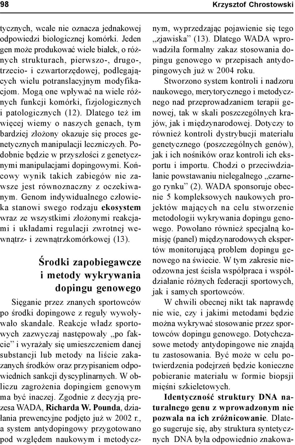 Mogą one wpływać na wiele różnych funkcji komórki, fizjologicznych i patologicznych (12).