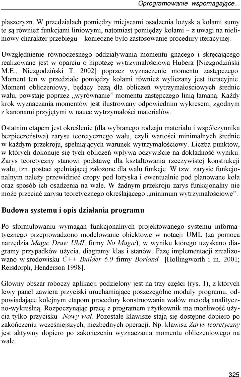 procedury iteracyjnej. Uwzględnienie równoczesnego oddziaływania momentu gnącego i skręcającego realizowane jest w oparciu o hipotezę wytrzymałościową Hubera [Niezgodziński M.E., Niezgodziński T.