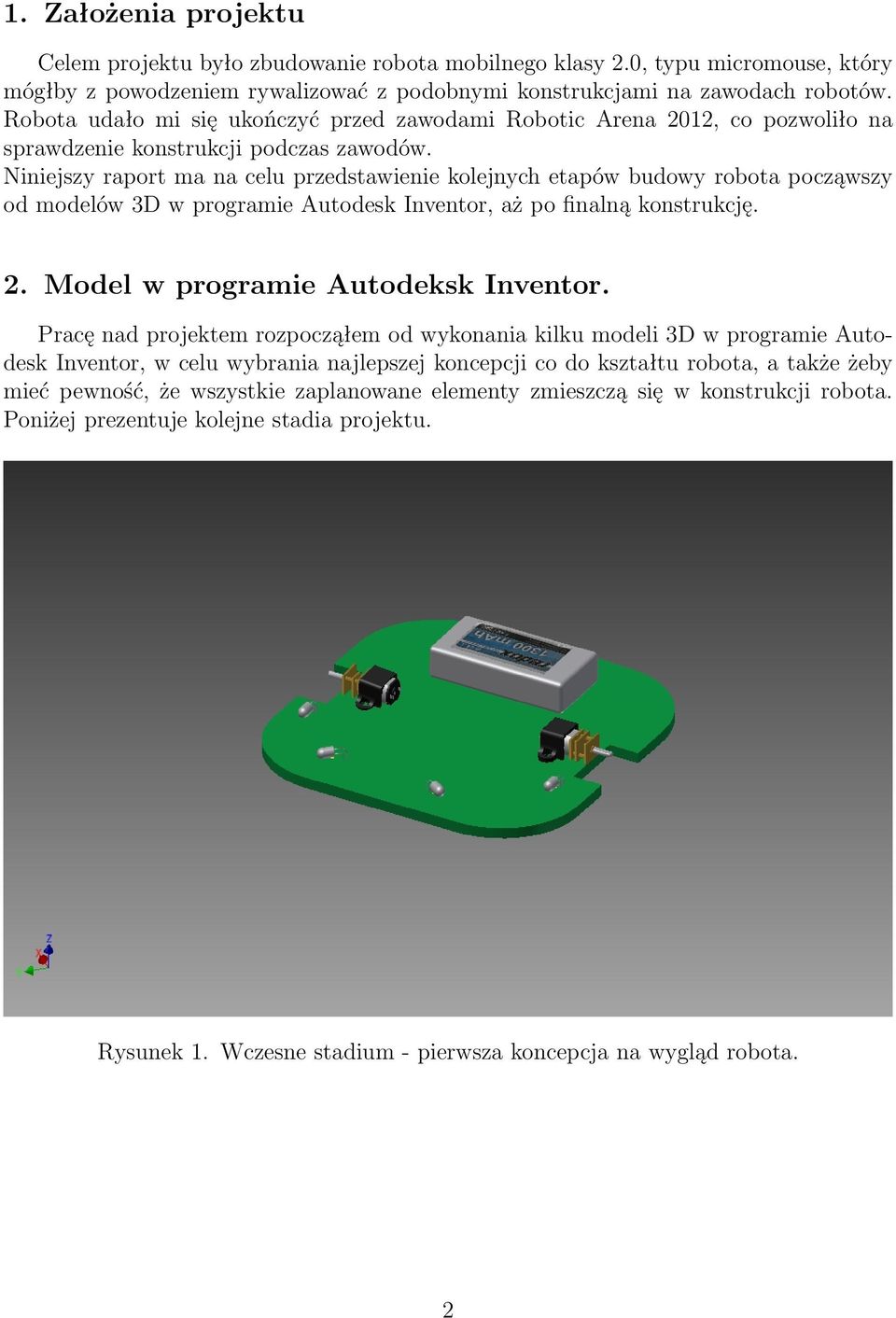 Niniejszy raport ma na celu przedstawienie kolejnych etapów budowy robota począwszy od modelów 3D w programie Autodesk Inventor, aż po finalną konstrukcję. 2. Model w programie Autodeksk Inventor.