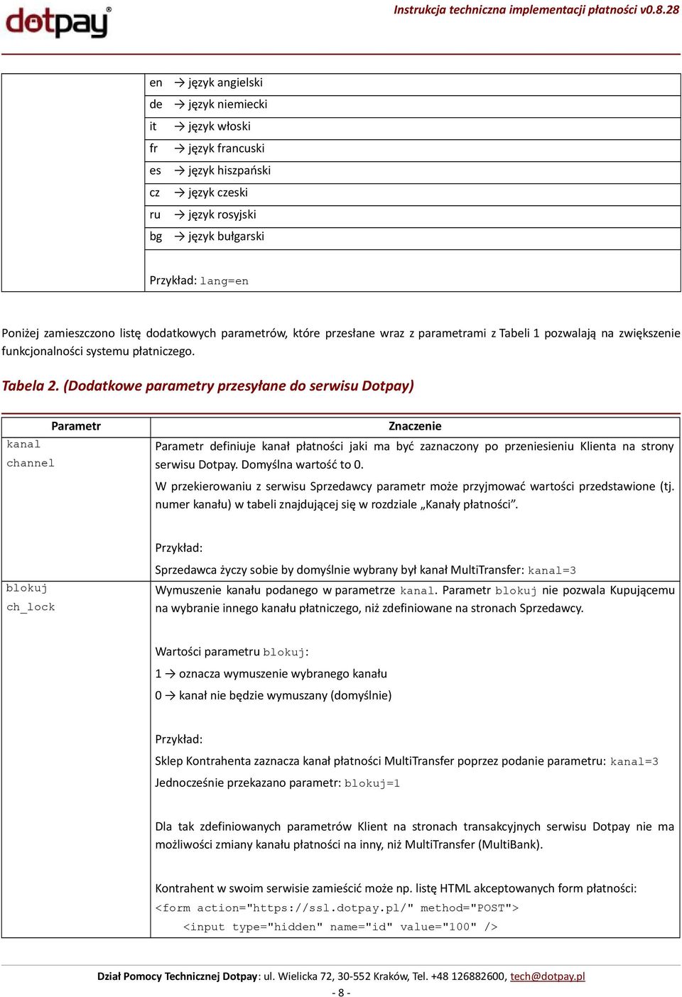 (Dodatkowe parametry przesyłane do serwisu Dotpay) kanal channel Parametr Znaczenie Parametr definiuje kanał płatności jaki ma być zaznaczony po przeniesieniu Klienta na strony serwisu Dotpay.