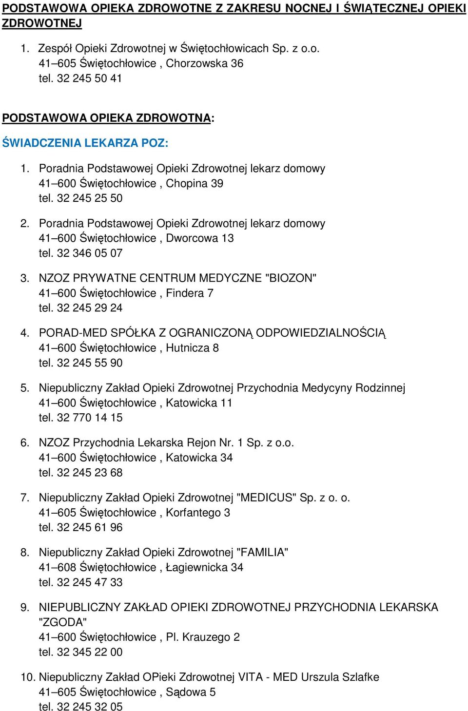 Poradnia Podstawowej Opieki Zdrowotnej lekarz domowy 41 600 Świętochłowice, Dworcowa 13 tel. 32 346 05 07 3. NZOZ PRYWATNE CENTRUM MEDYCZNE "BIOZON" 41 600 Świętochłowice, Findera 7 4.