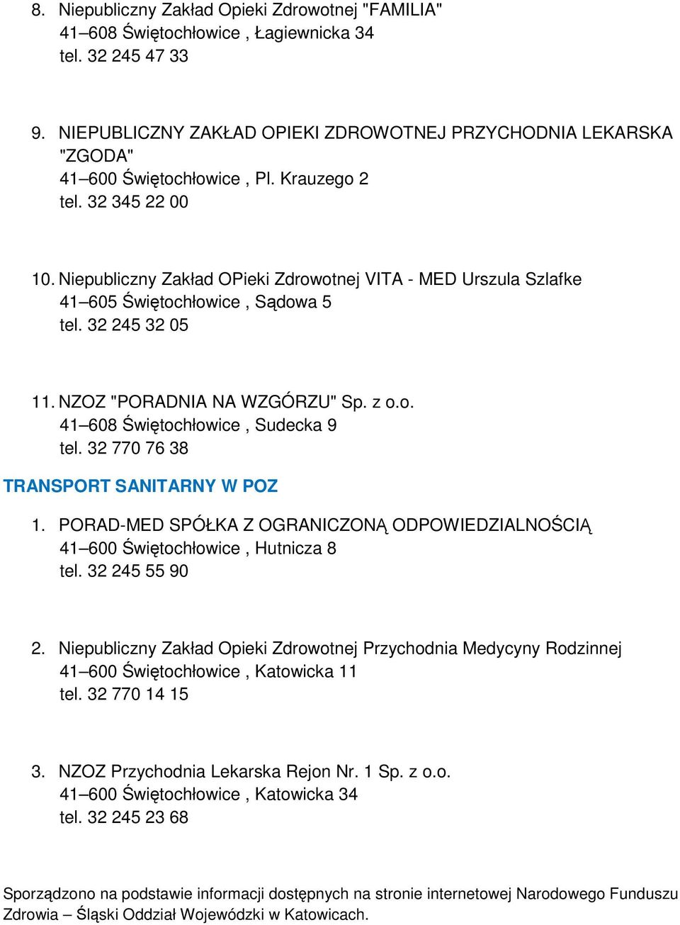 Niepubliczny Zakład OPieki Zdrowotnej VITA - MED Urszula Szlafke 41 605 Świętochłowice, Sądowa 5 11. NZOZ "PORADNIA NA WZGÓRZU" Sp. z o.o. 41 608 Świętochłowice, Sudecka 9 tel.