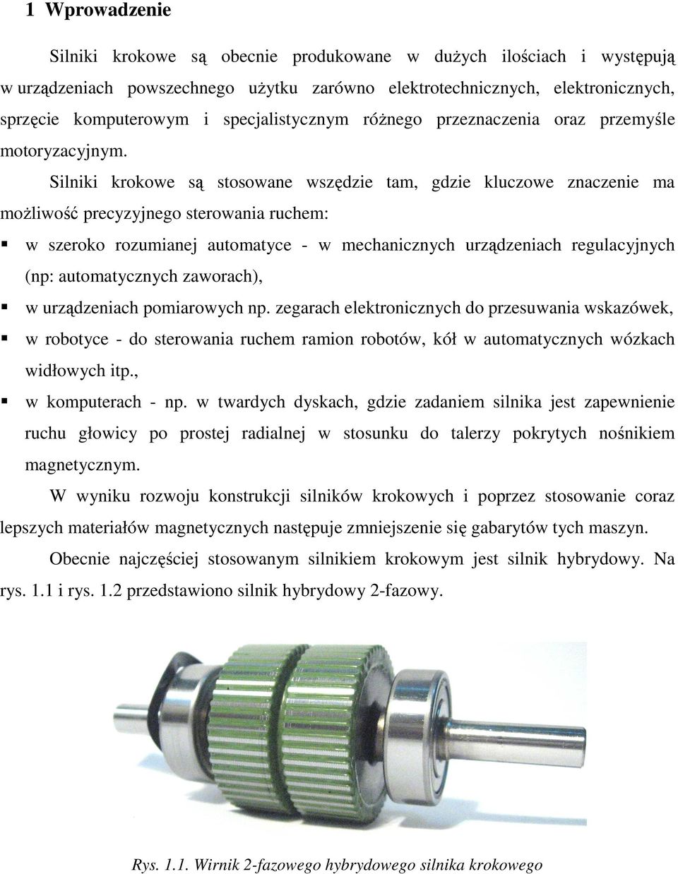 Silniki krokowe są stosowane wszędzie tam, gdzie kluczowe znaczenie ma moŝliwość precyzyjnego sterowania ruchem: w szeroko rozumianej automatyce - w mechanicznych urządzeniach regulacyjnych (np: