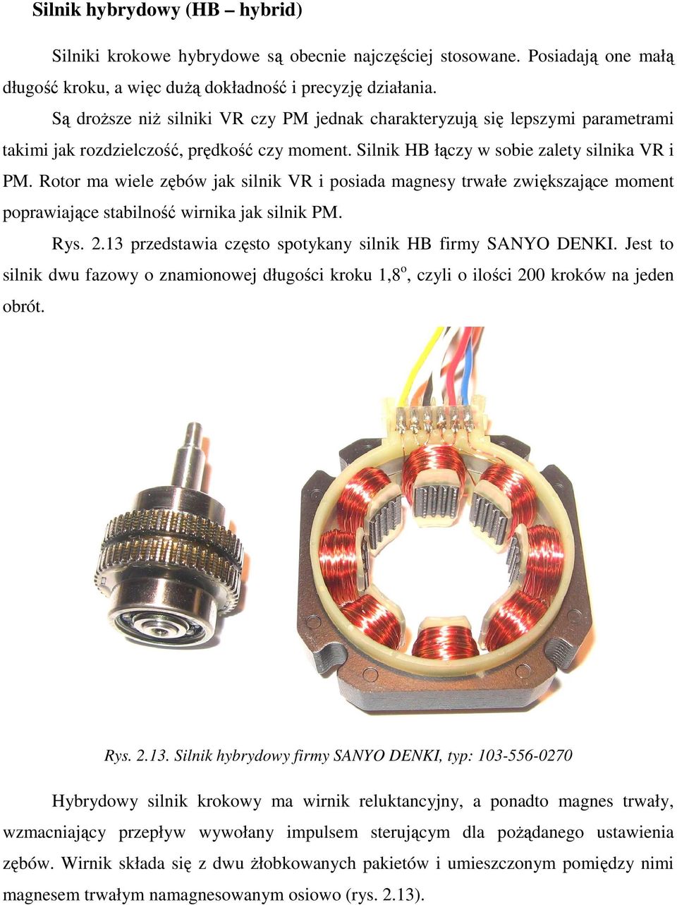 Rotor ma wiele zębów jak silnik VR i posiada magnesy trwałe zwiększające moment poprawiające stabilność wirnika jak silnik PM. Rys. 2.13 przedstawia często spotykany silnik HB firmy SANYO DENKI.