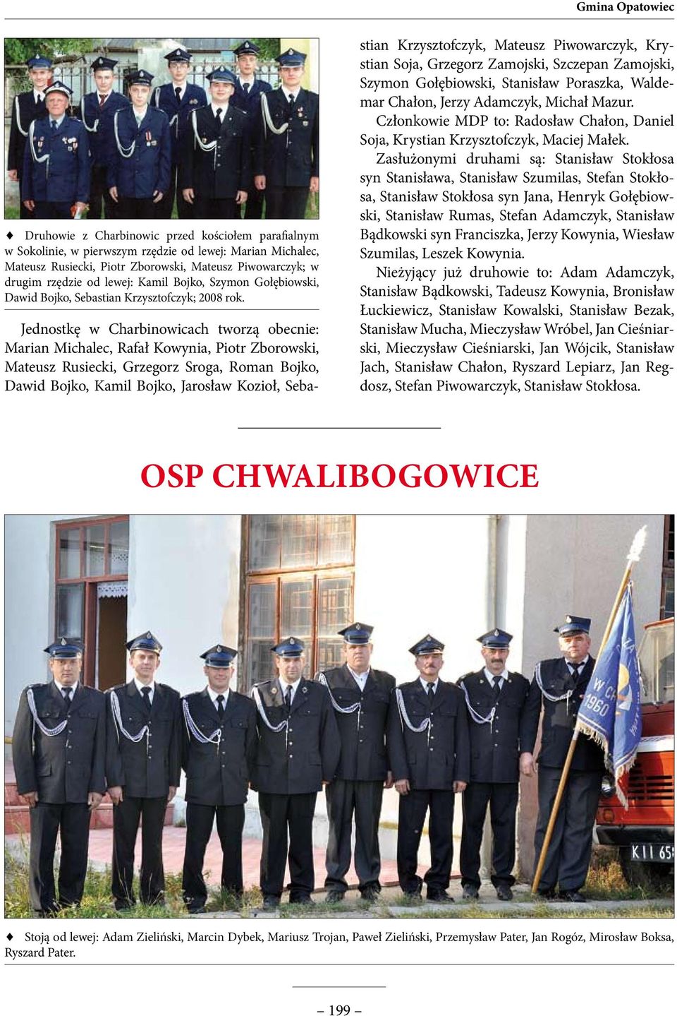 Jednostkę w Charbinowicach tworzą obecnie: Marian Michalec, Rafał Kowynia, Piotr Zborowski, Mateusz Rusiecki, Grzegorz Sroga, Roman Bojko, Dawid Bojko, Kamil Bojko, Jarosław Kozioł, Sebastian