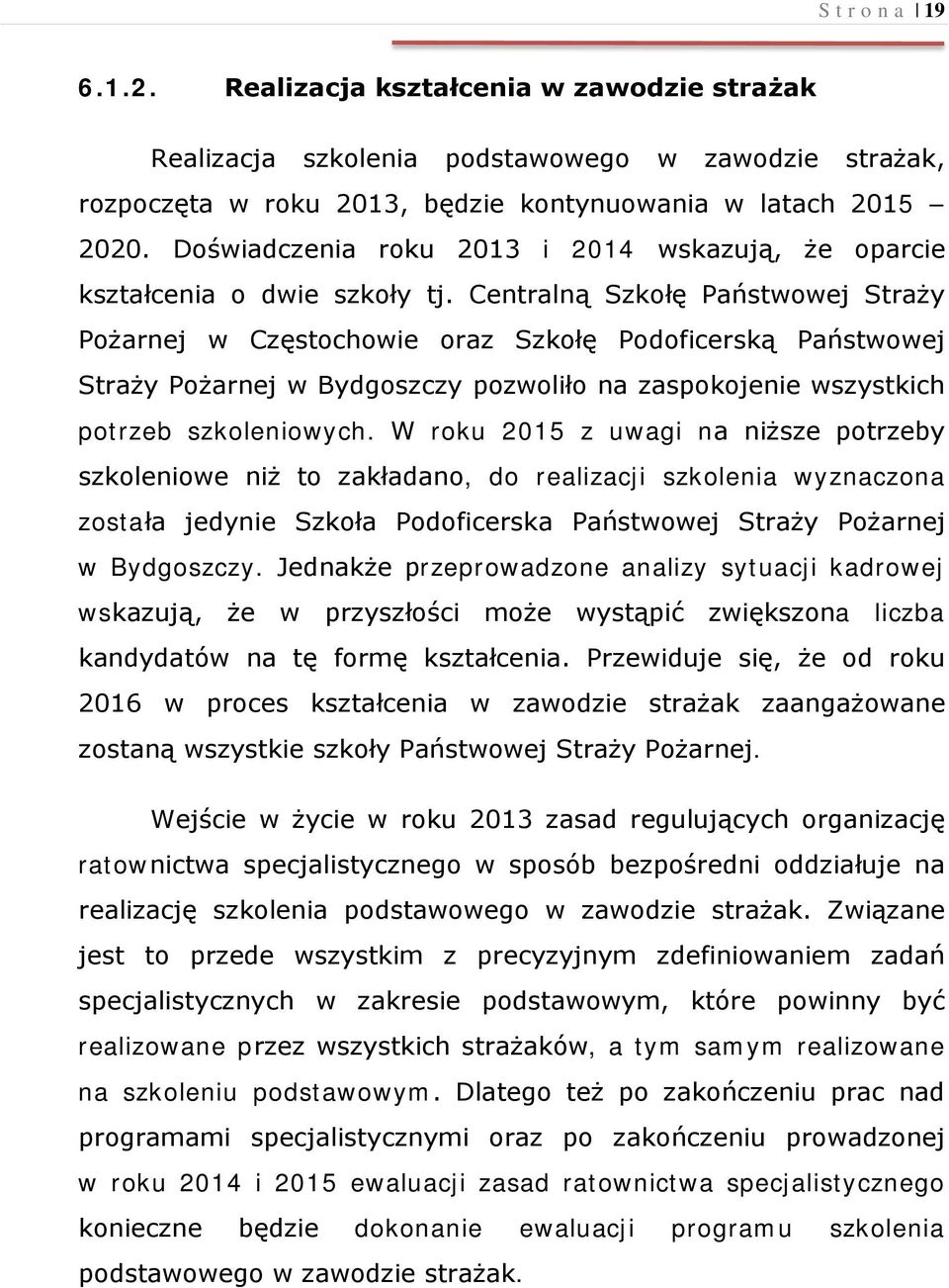 Centralną Szkołę Państwowej Straży Pożarnej w Częstochowie oraz Szkołę Podoficerską Państwowej Straży Pożarnej w Bydgoszczy pozwoliło na zaspokojenie wszystkich potrzeb szkoleniowych.