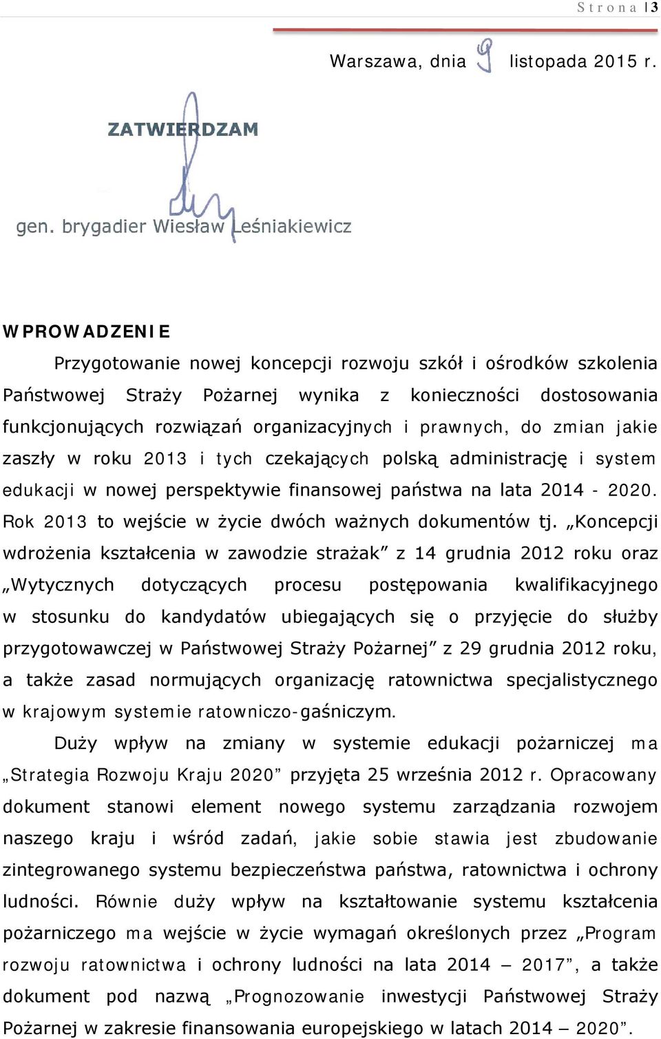 zmian jakie zaszły w roku 2013 i tych czekających polską administrację i system edukacji w nowej perspektywie finansowej państwa na lata 2014-2020.