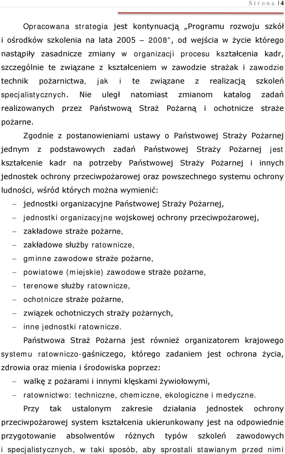 Nie uległ natomiast zmianom katalog zadań realizowanych przez Państwową Straż Pożarną i ochotnicze straże pożarne.