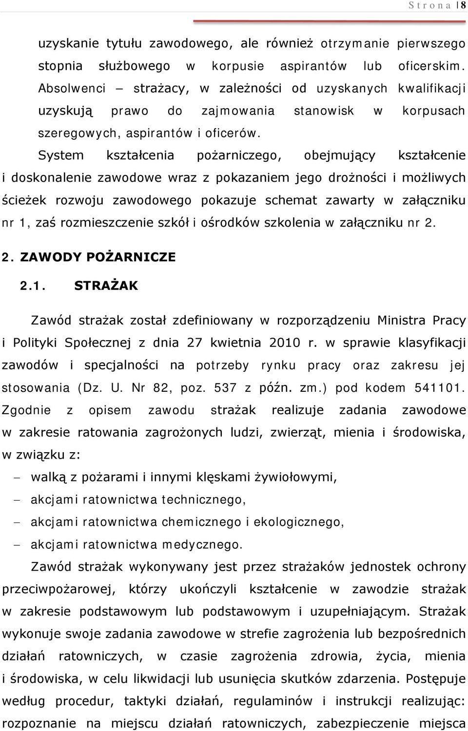 System kształcenia pożarniczego, obejmujący kształcenie i doskonalenie zawodowe wraz z pokazaniem jego drożności i możliwych ścieżek rozwoju zawodowego pokazuje schemat zawarty w załączniku nr 1, zaś