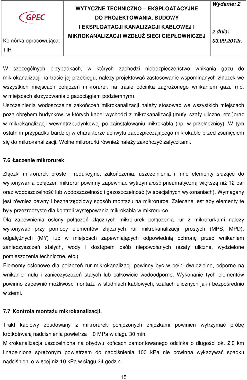 Uszczelnienia wodoszczelne zakończeń mikrokanalizacji należy stosować we wszystkich miejscach poza obrębem budynków, w których kabel wychodzi z mikrokanalizacji (mufy, szafy uliczne, etc.