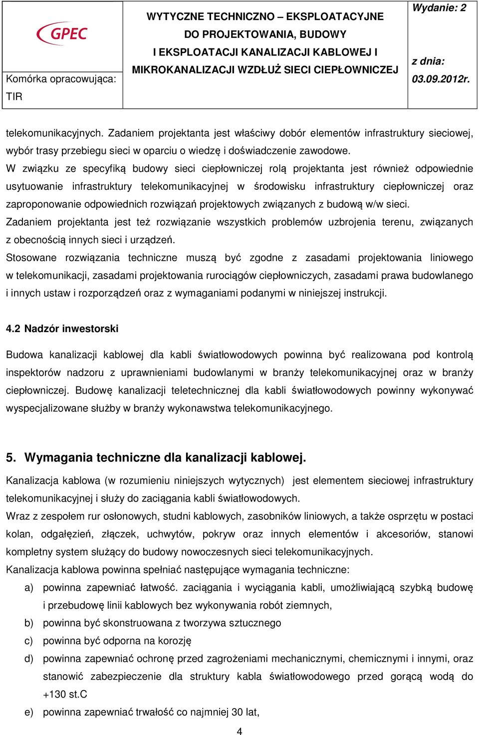 odpowiednich rozwiązań projektowych związanych z budową w/w sieci. Zadaniem projektanta jest też rozwiązanie wszystkich problemów uzbrojenia terenu, związanych z obecnością innych sieci i urządzeń.