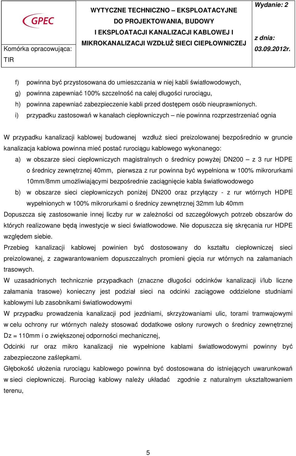 i) przypadku zastosowań w kanałach ciepłowniczych nie powinna rozprzestrzeniać ognia W przypadku kanalizacji kablowej budowanej wzdłuż sieci preizolowanej bezpośrednio w gruncie kanalizacja kablowa