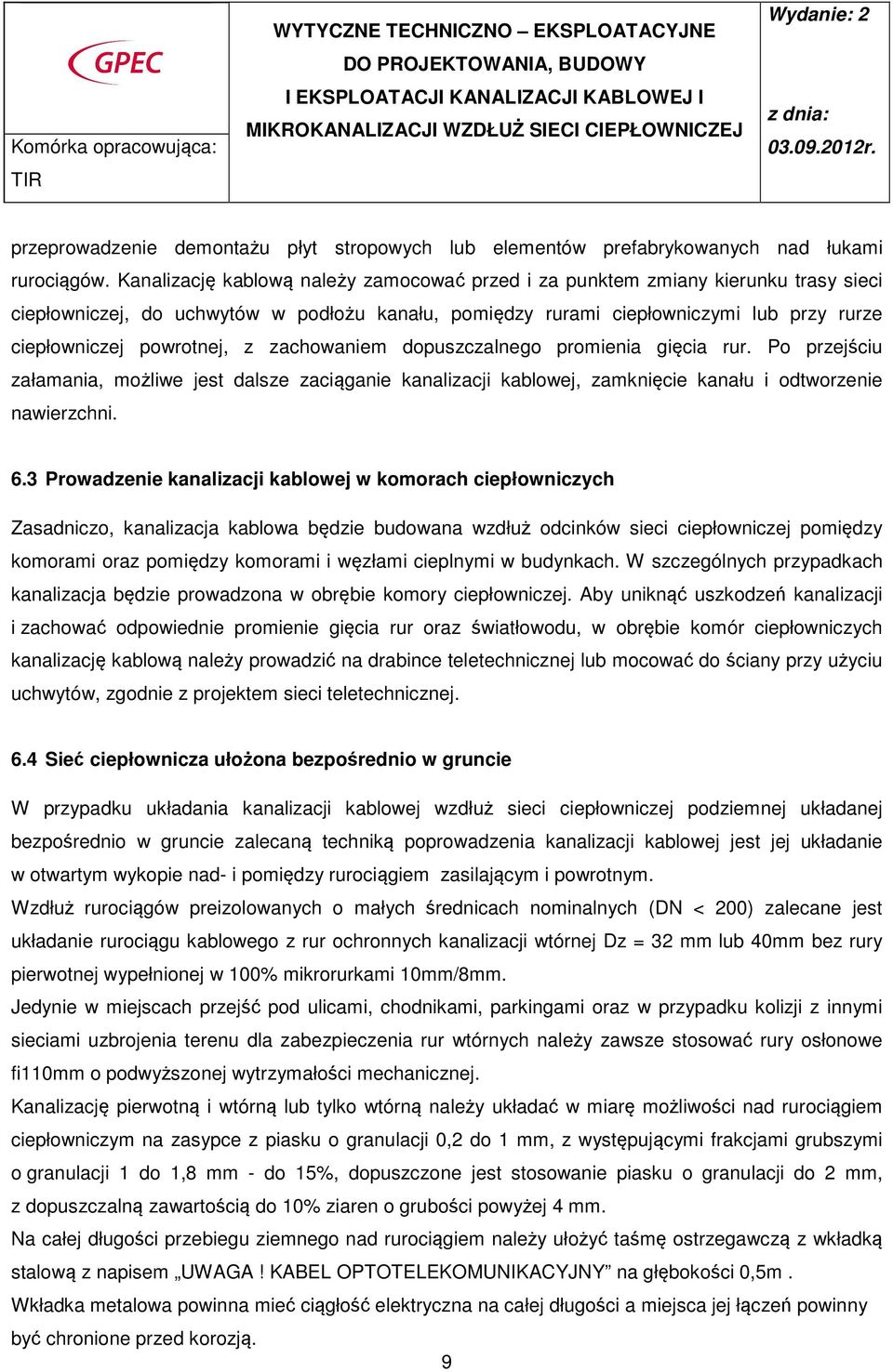 z zachowaniem dopuszczalnego promienia gięcia rur. Po przejściu załamania, możliwe jest dalsze zaciąganie kanalizacji kablowej, zamknięcie kanału i odtworzenie nawierzchni. 6.