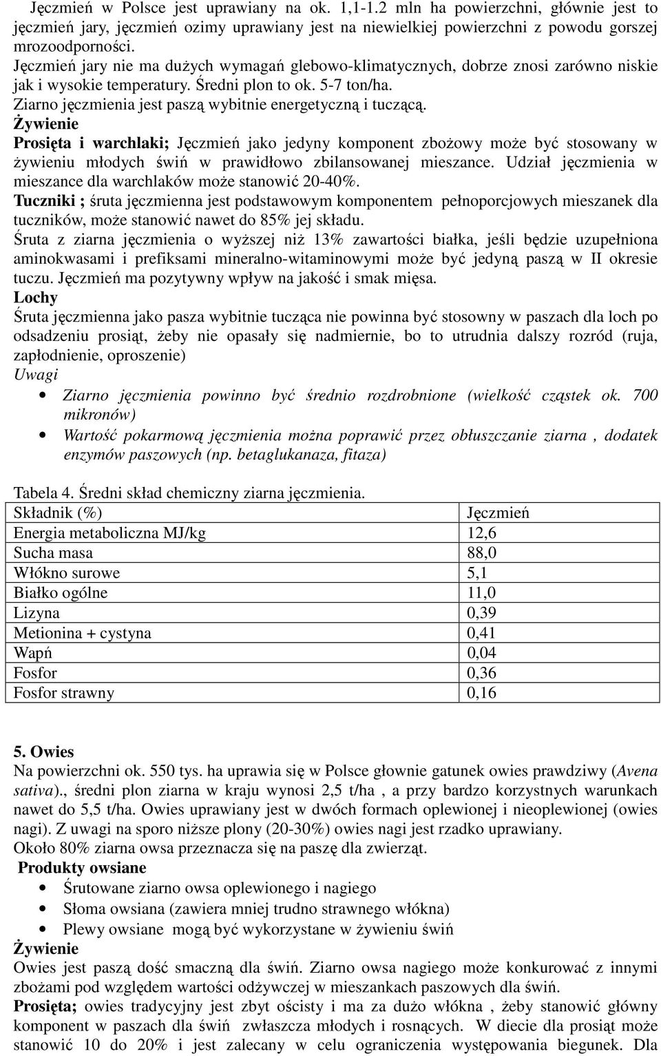 Ziarno jęczmienia jest paszą wybitnie energetyczną i tuczącą.