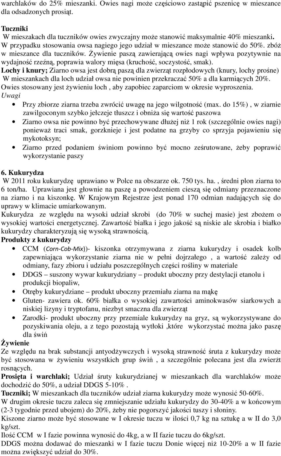 zbóż w mieszance dla tuczników. paszą zawierającą owies nagi wpływa pozytywnie na wydajność rzeźną, poprawia walory mięsa (kruchość, soczystość, smak).