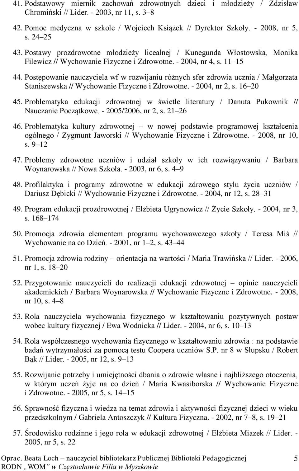 Postępowanie nauczyciela wf w rozwijaniu różnych sfer zdrowia ucznia / Małgorzata Staniszewska // Wychowanie Fizyczne i Zdrowotne. - 2004, nr 2, s. 16 20 45.