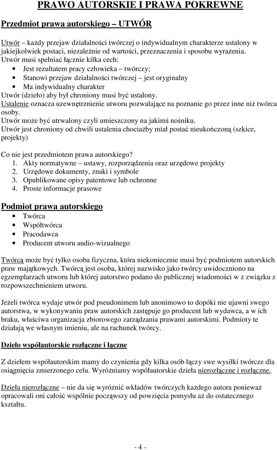 Utwór musi spełniać łącznie kilka cech: Jest rezultatem pracy człowieka twórczy; Stanowi przejaw działalności twórczej jest oryginalny Ma indywidualny charakter Utwór (dzieło) aby był chroniony musi