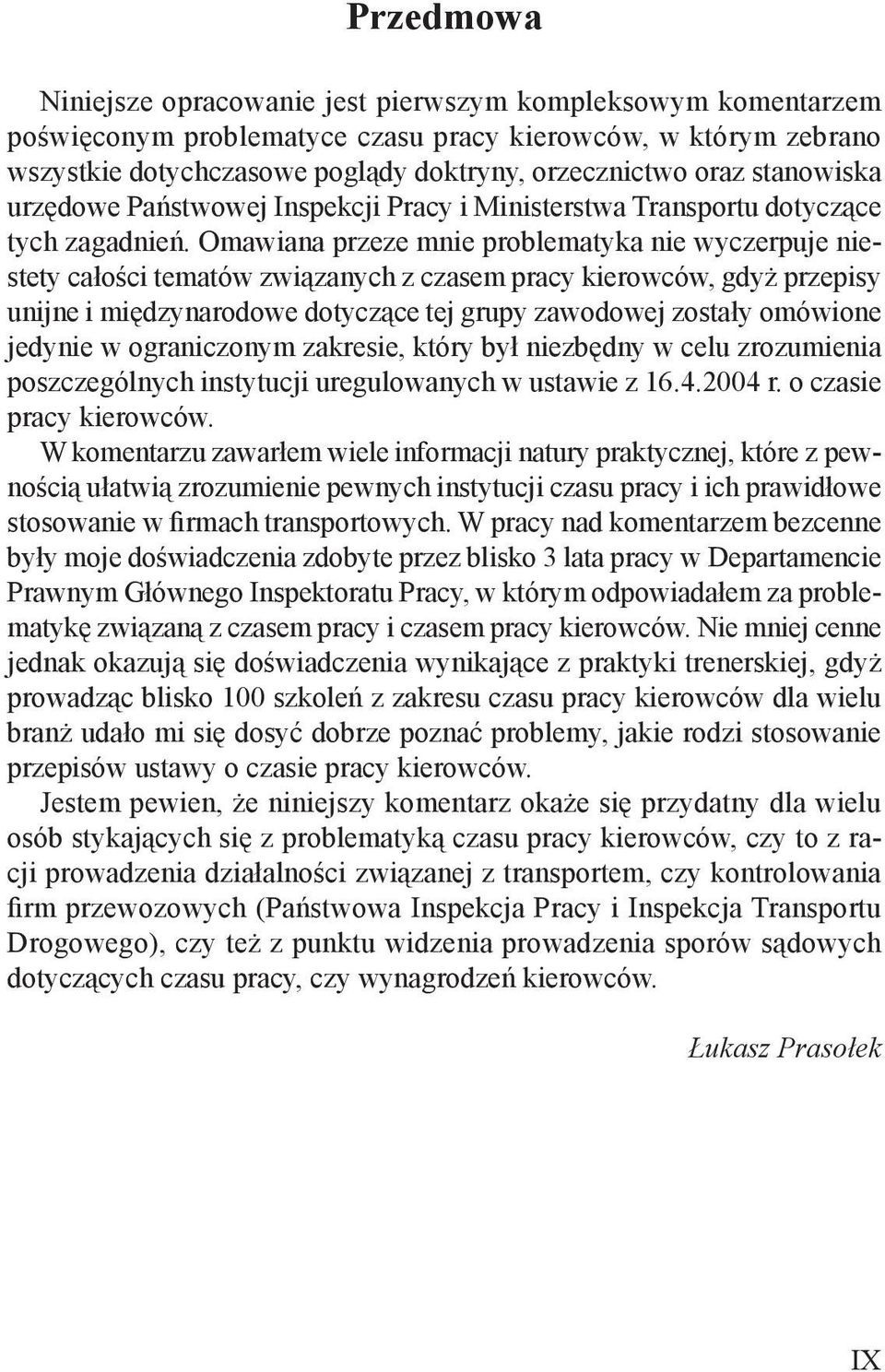 Omawiana przeze mnie problematyka nie wyczerpuje niestety całości tematów związanych z czasem pracy kierowców, gdyż przepisy unijne i międzynarodowe dotyczące tej grupy zawodowej zostały omówione