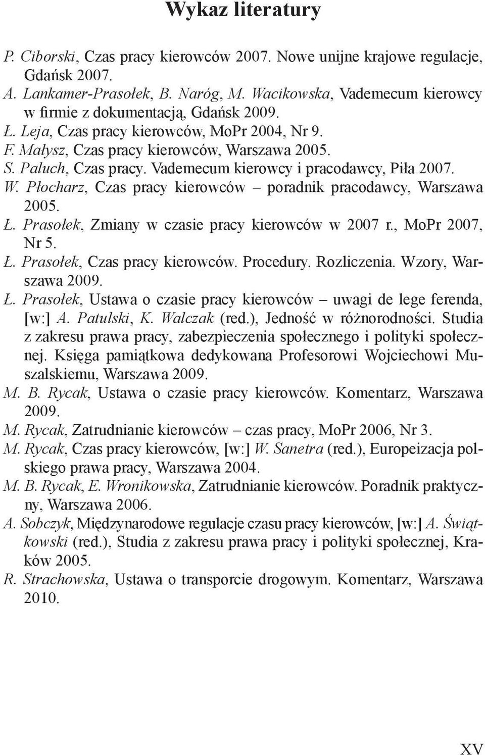 Vademecum kierowcy i pracodawcy, Piła 2007. W. Płocharz, Czas pracy kierowców poradnik pracodawcy, Warszawa 2005. Ł. Prasołek, Zmiany w czasie pracy kierowców w 2007 r., MoPr 2007, Nr 5. Ł. Prasołek, Czas pracy kierowców.