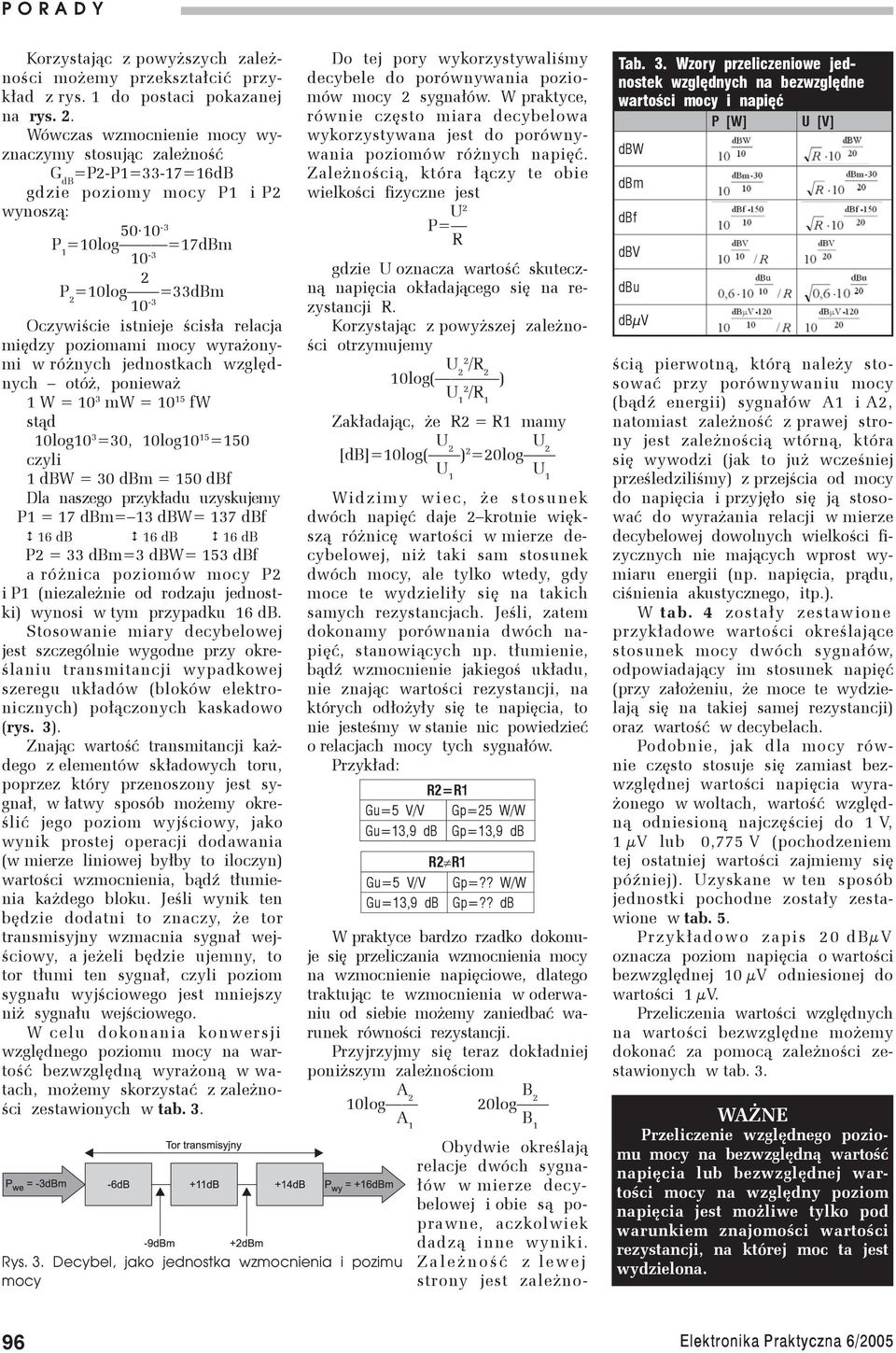 między poziomami mocy wyrażonymi w różnych jednostkach względnych otóż, ponieważ 1 W = 10 3 mw = 10 15 fw stąd 10log10 3 =30, 10log10 15 =150 czyli 1 dbw = 30 dbm = 150 dbf Dla naszego przykładu