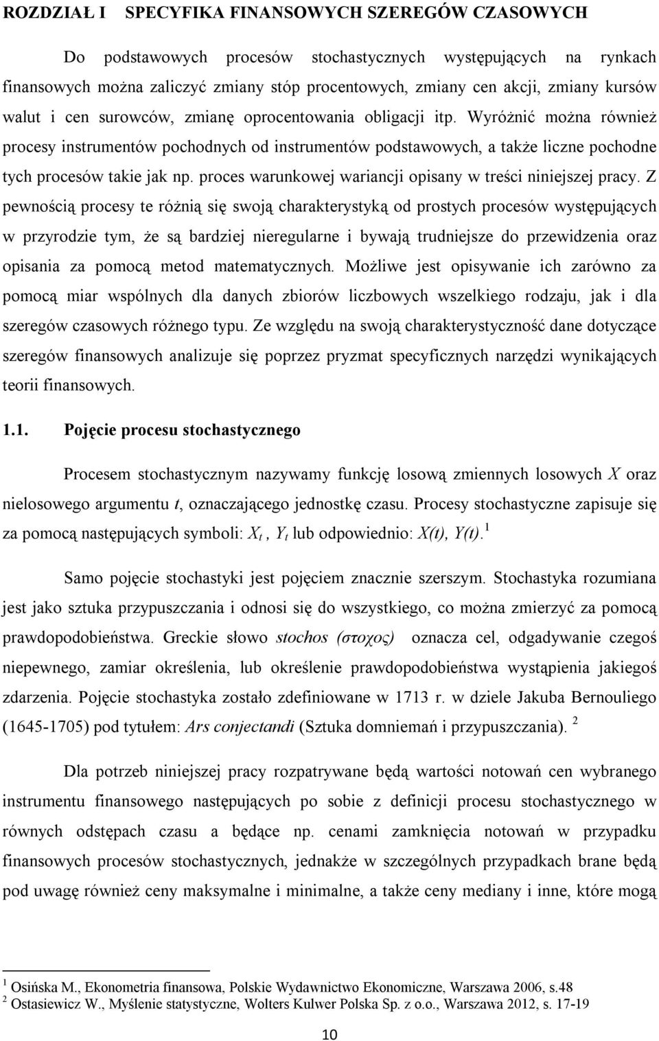 Wyróżnić można również procesy instrumentów pochodnych od instrumentów podstawowych, a także liczne pochodne tych procesów takie jak np. proces warunkowej wariancji opisany w treści niniejszej pracy.