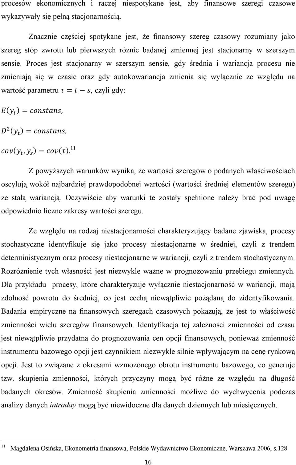 Proces jest stacjonarny w szerszym sensie, gdy średnia i wariancja procesu nie zmieniają się w czasie oraz gdy autokowariancja zmienia się wyłącznie ze względu na wartość parametru τ = t s, czyli