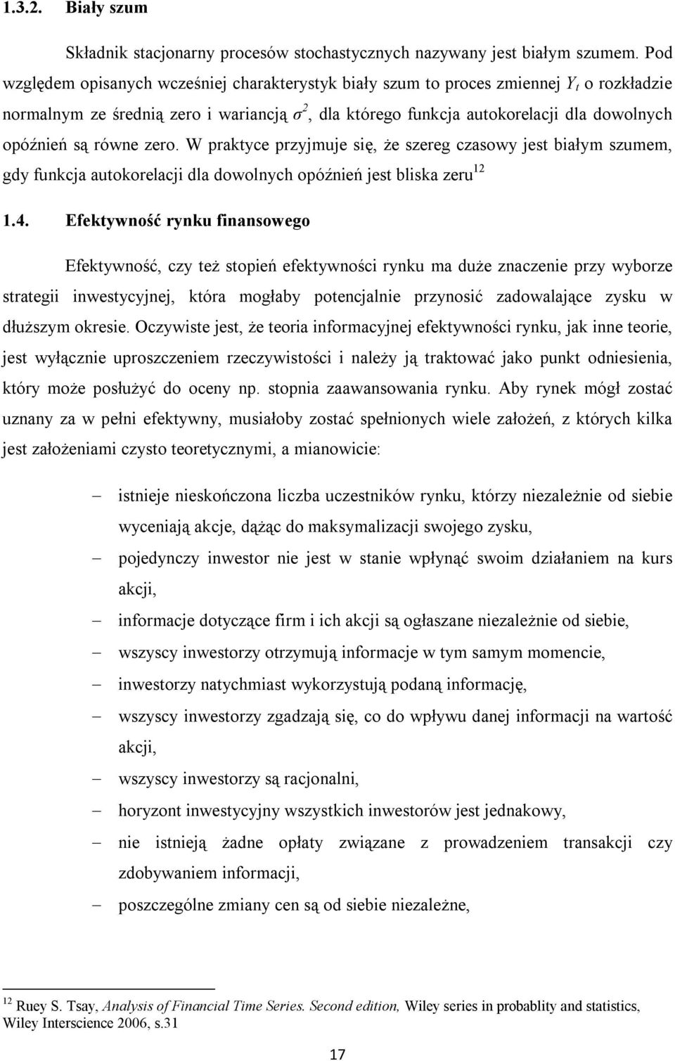 równe zero. W praktyce przyjmuje się, że szereg czasowy jest białym szumem, gdy funkcja autokorelacji dla dowolnych opóźnień jest bliska zeru 12 1.4.