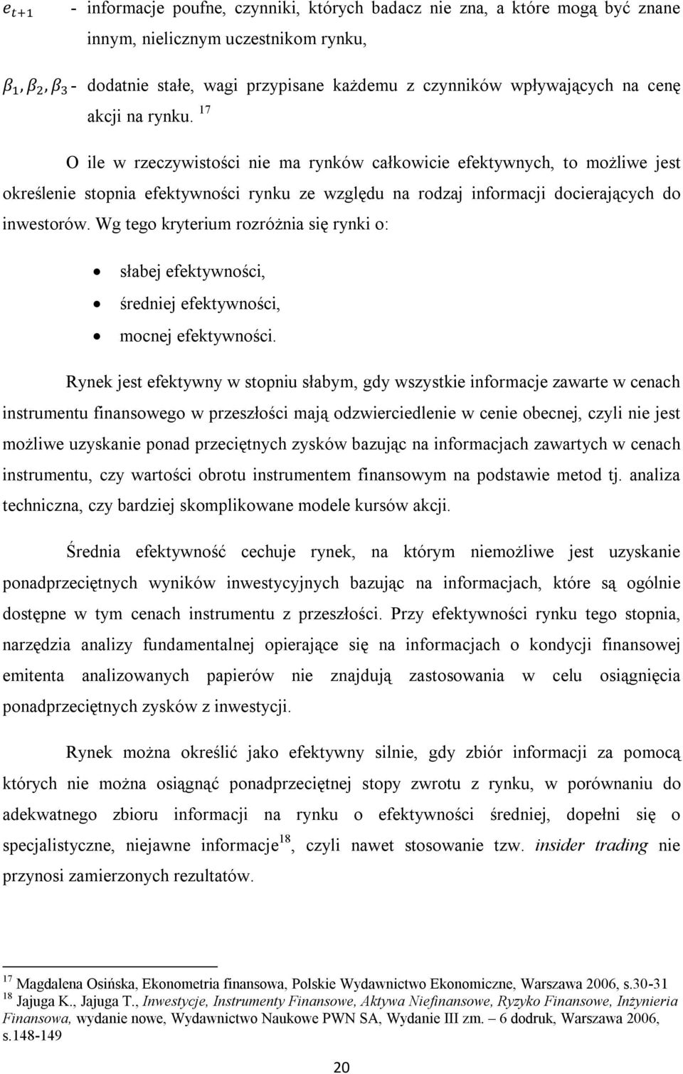 Wg tego kryterium rozróżnia się rynki o: słabej efektywności, średniej efektywności, mocnej efektywności.