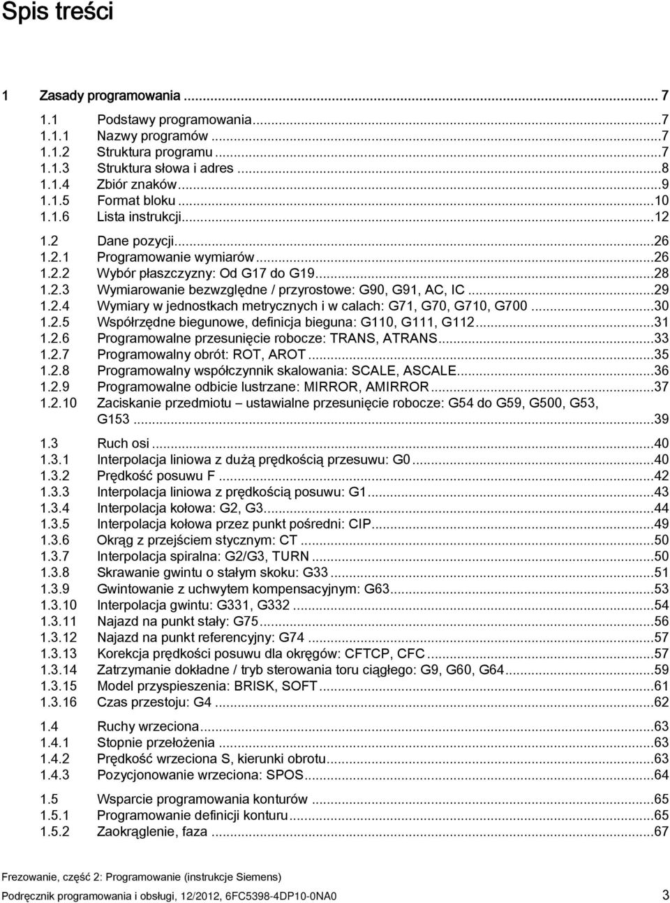 .. 29 1.2.4 Wymiary w jednostkach metrycznych i w calach: G71, G70, G710, G700... 30 1.2.5 Współrzędne biegunowe, definicja bieguna: G110, G111, G112... 31 1.2.6 Programowalne przesunięcie robocze: TRANS, ATRANS.