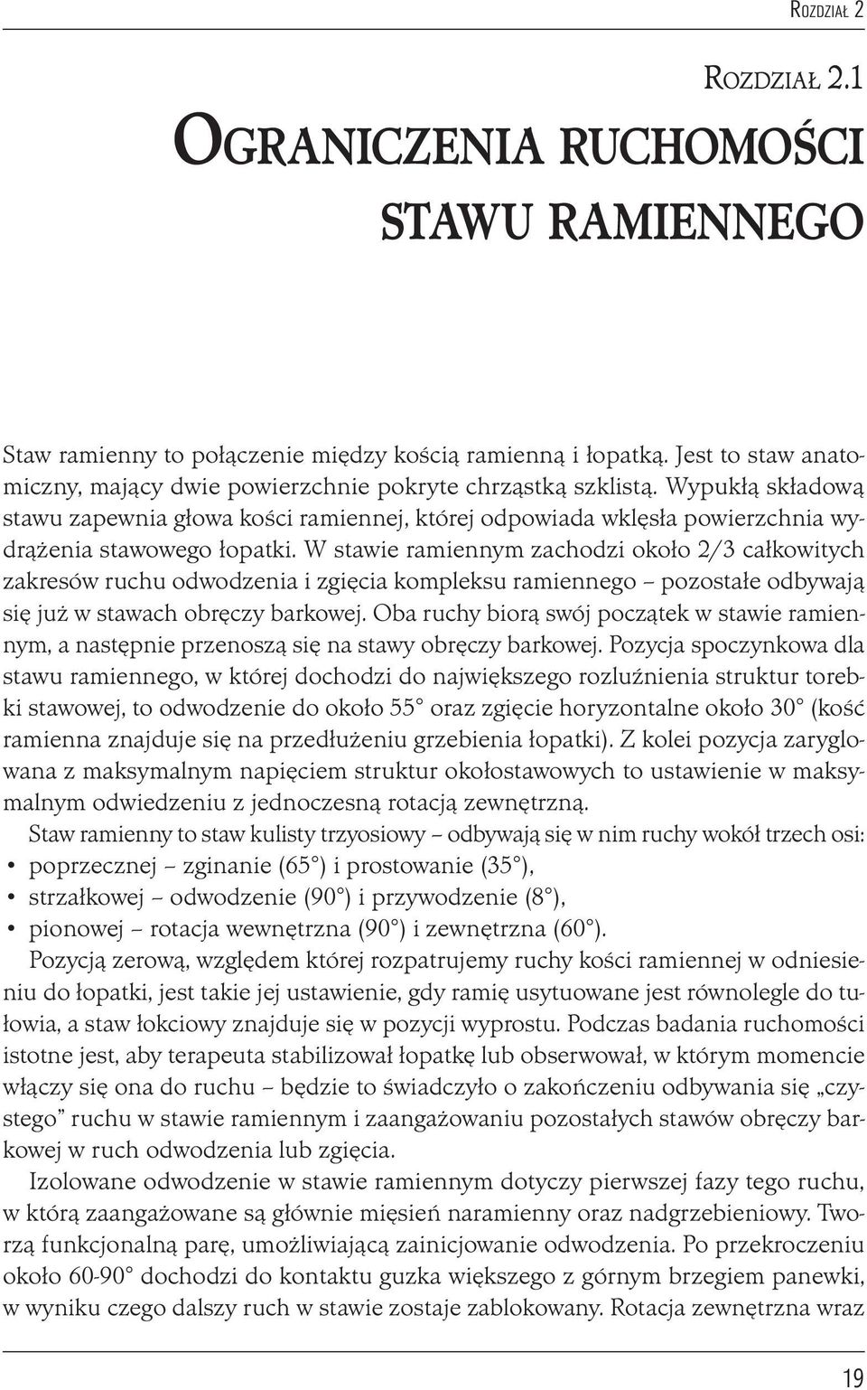 W stawie ramiennym zachodzi około 2/3 całkowitych zakresów ruchu odwodzenia i zgięcia kompleksu ramiennego pozostałe odbywają się już w stawach obręczy barkowej.