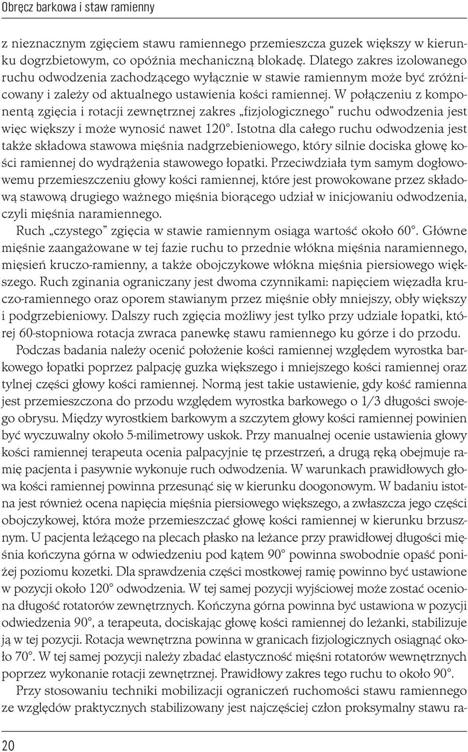 W połączeniu z komponentą zgięcia i rotacji zewnętrznej zakres fizjologicznego ruchu odwodzenia jest więc większy i może wynosić nawet 120.