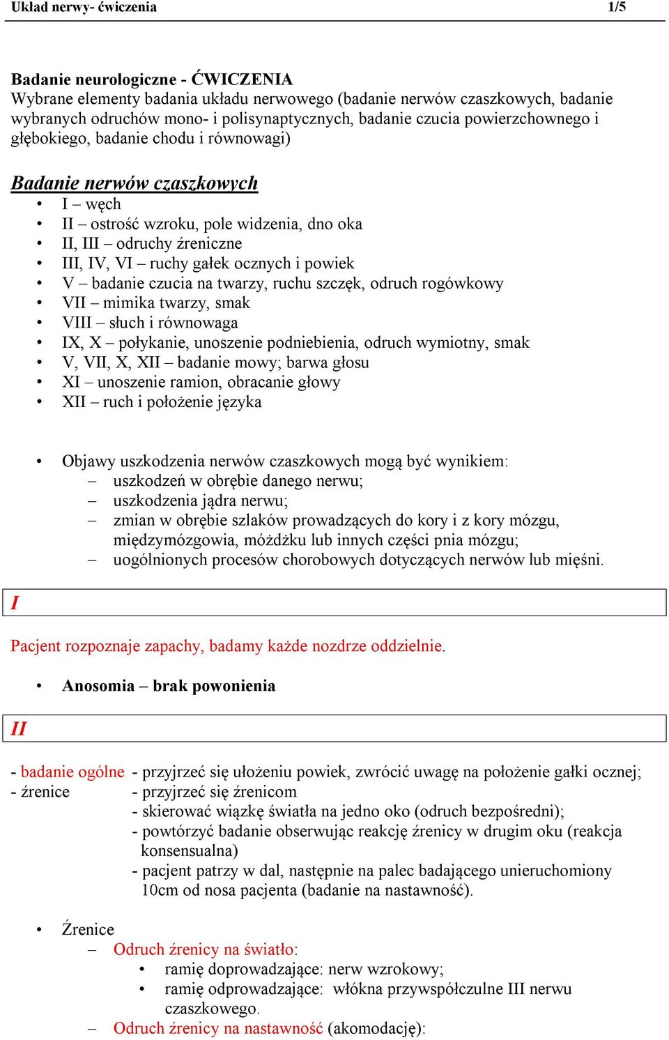 powiek V badanie czucia na twarzy, ruchu szczęk, odruch rogówkowy VII mimika twarzy, smak VIII słuch i równowaga IX, X połykanie, unoszenie podniebienia, odruch wymiotny, smak V, VII, X, XII badanie